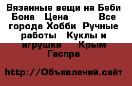 Вязанные вещи на Беби Бона › Цена ­ 500 - Все города Хобби. Ручные работы » Куклы и игрушки   . Крым,Гаспра